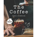 The Coffee Table Cookbook: 30 Recipes for the Coffee Lover