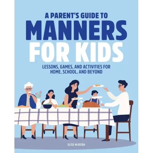 A Parent's Guide to Manners for Kids: Lessons, Games, and Activities for Home, School, and Beyond