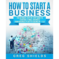 How to Start a Business: The Ultimate Step-By-Step Guide to Starting a Small Business from Business Plan to Scaling up + LLC