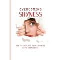 Overcoming Shyness: How To Replace Your Shyness With Confidence: Identifying The Triggers That Cause Anxiety