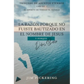 La Razón Porque No Fuiste Bautizado en el Nombre de Jesus: Y Por Que Debes Serlo