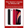 The Senior's Guide to iPhone SE: The Step by Step Manual to Operate The Second Generation iPhone SE