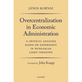 Overcentralization in Economic Administration: A Critical Analysis Based on Experience in Hungarian Light Industry