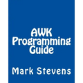AWK Programming Guide: A Practical Manual For Hands-On Learning of Awk and Unix Shell Scripting
