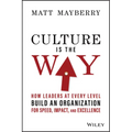 Culture Is the Way: How Leaders at Every Level Build an Organization for Speed, Impact, and Excellence