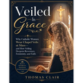 Veiled in Grace: Why Catholic Women Wear Chapel Veils at Mass-and How Veiling Deepens Reverence, Femininity, and Faith