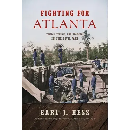 Fighting for Atlanta: Tactics, Terrain, and Trenches in the Civil War