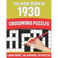 You Were Born In 1930: Crossword Puzzles: Large Print Crossword Book With 90 Puzzles for Adults Senior and All Puzzle Book Fans Who Were Born In 1930