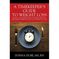 A Timekeeper's Guide To Weight Loss: Living An Intermittent Fasting Lifestyle, Watching When You Eat Not What You Eat