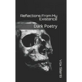 Reflections From My Existence: Dark Poetry