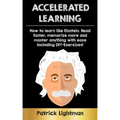 Accelerated Learning: How to learn like Einstein: Read faster, memorize more and master anything with ease - including DIY-exercises