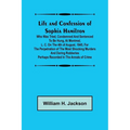Life and Confession of Sophia Hamilton; Who was Tried, Condemned and Sentenced to be Hung, at Montreal, L. C. on the 4th of August, 1845, for the Perp