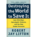 Destroying the World to Save It: Aum Shinrikyo, Apocalyptic Violence, and the New Global Terrorism