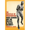 The Pussycat of Prizefighting: Tiger Flowers and the Politics of Black Celebrity