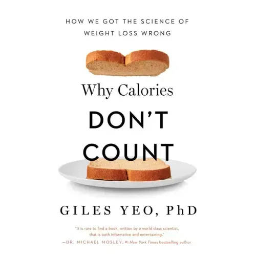 Why Calories Don't Count: How We Got the Science of Weight Loss Wrong