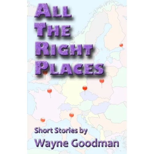 All the Right Places: Short Stories by Wayne Goodman