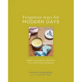 Forgotten Ways for Modern Days: Kitchen Cures and Household Lore for a Natural Home and Garden