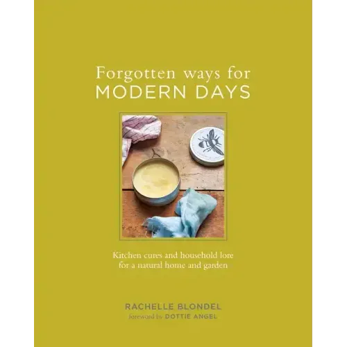 Forgotten Ways for Modern Days: Kitchen Cures and Household Lore for a Natural Home and Garden
