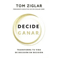 Decide Ganar: Transforma Tu Vida de Decisión En Decisión