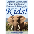 African Elephants Fun Facts and Fantastic Photos for Kids!: Learn About African Animals