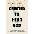 Created to Hear God: 4 Unique and Proven Ways to Confidently Discern His Voice