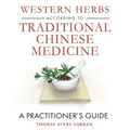 Western Herbs According to Traditional Chinese Medicine: A Practitioner's Guide