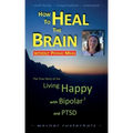 How to HEAL the BRAIN without PSYCHO MEDS: The True Story of me - Living Happy with Bipolar 2 and PTSD