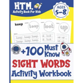 +100 Must Know Sight Words Activity Workbook: Learn, Trace & Practice The 100 Most Common High Frequency Words For Kids Learning To Write & Read. Ages