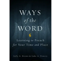 Ways of the Word: Learning to Preach for Your Time and Place