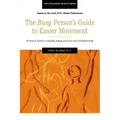 The Busy Person's Guide to Easier Movement: 50 wasy to achieve a healthy, happy, pain-free and intelligent body
