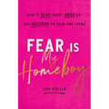 Fear Is My Homeboy: How to Slay Doubt, Boss Up, and Succeed on Your Own Terms