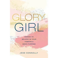Glory Girl: Daring to Believe in Your Passion and God's Purpose