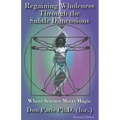 Regaining Wholeness Through the Subtle Dimensions: Where Science Meets Magic