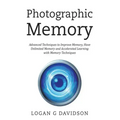 Photographic Memory: Advanced Techniques to Improve Memory, Have Unlimited Memory and Accelerated Learning with Memory Techniques
