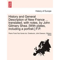 History and General Description of New France ... Translated, with Notes, by John Gilmary Shea. [With Plates, Including a Portrait.] F.P.