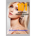 101 Portrait Photography Tips: For Amateur Photographers