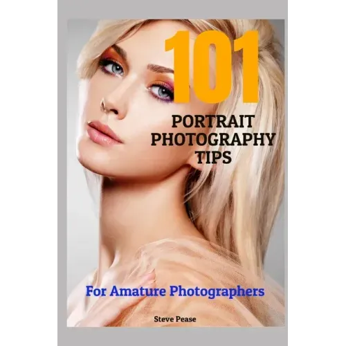 101 Portrait Photography Tips: For Amateur Photographers