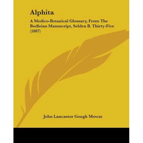 Alphita: A Medico-Botanical Glossary, From The Bodleian Manuscript, Selden B. Thirty-Five (1887)