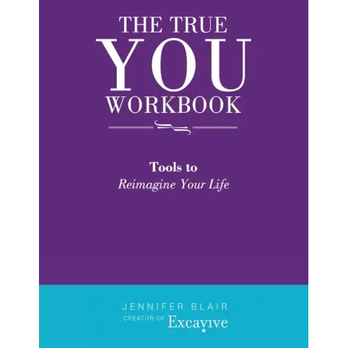 The True You Workbook: Tools to Reimagine Your Life