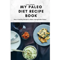 My Paleo Diet Recipe Book: Easy & Healthy Recipes to Make Unforgettable Dishes