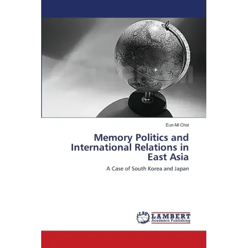 Memory Politics and International Relations in East Asia