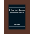 A Time For A Museum; The History Of The Queensland Museum 1862-1986