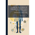 Clinical Records of Injuries and Diseases of the Genito-Urinary Organs