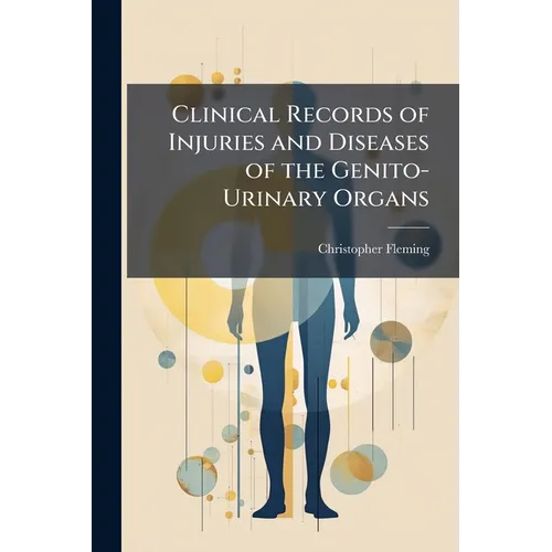 Clinical Records of Injuries and Diseases of the Genito-Urinary Organs