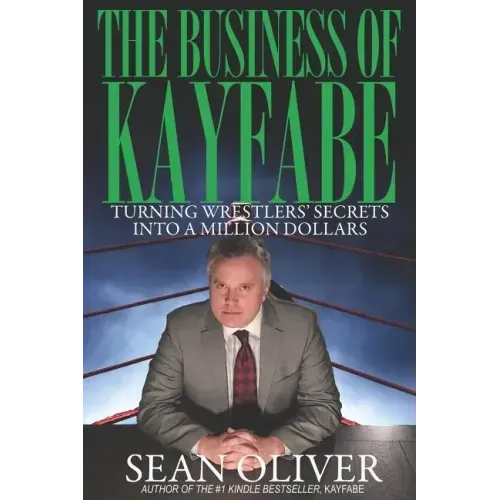The Business of Kayfabe: Turning Wrestlers' Secrets Into a Million Dollars