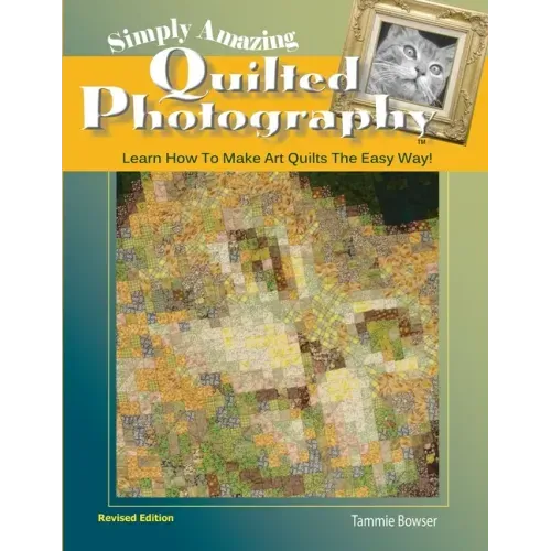 Simply Amazing Quilted Photography: Learn How To Make Art Quilts the Easy Way!