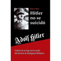 Adolf Hitler no se suicidó: Crónica de su fuga con la ayuda del Servicio de Inteligencia Británico