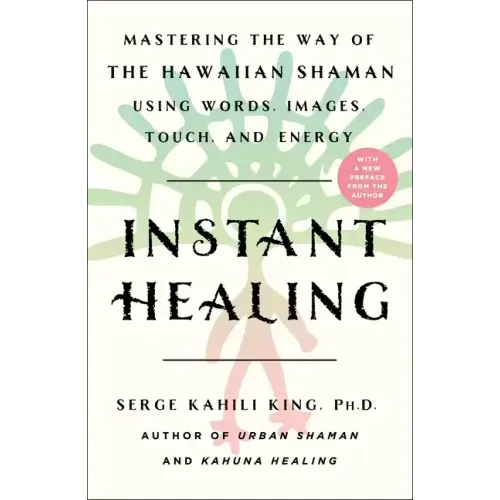 Instant Healing: Mastering the Way of the Hawaiian Shaman Using Words, Images, Touch, and Energy