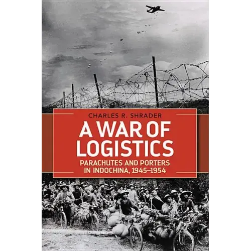 A War of Logistics: Parachutes and Porters in Indochina, 1945-1954