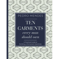 Ten Garments Every Man Should Own: A Practical Guide to Building a Permanent Wardrobe